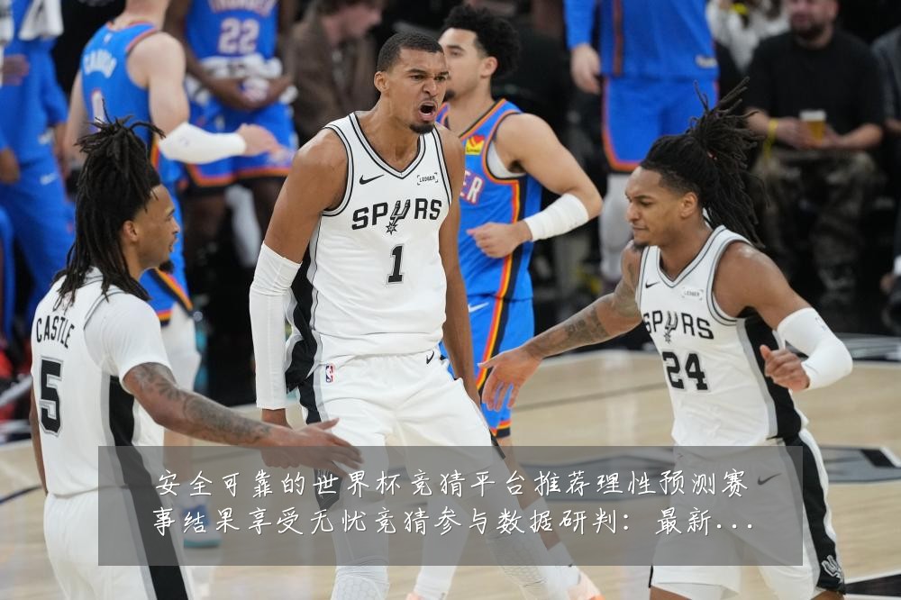 安全可靠的世界杯竞猜平台推荐理性预测赛事结果享受无忧竞猜参与数据研判:最新赛事动态与深度分析